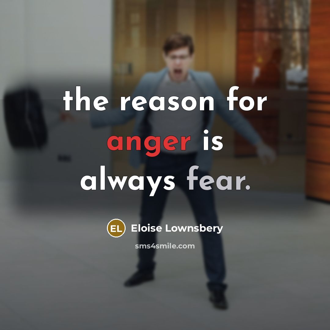 “the reason for anger is always fear.…” quote by Eloise Lownsbery