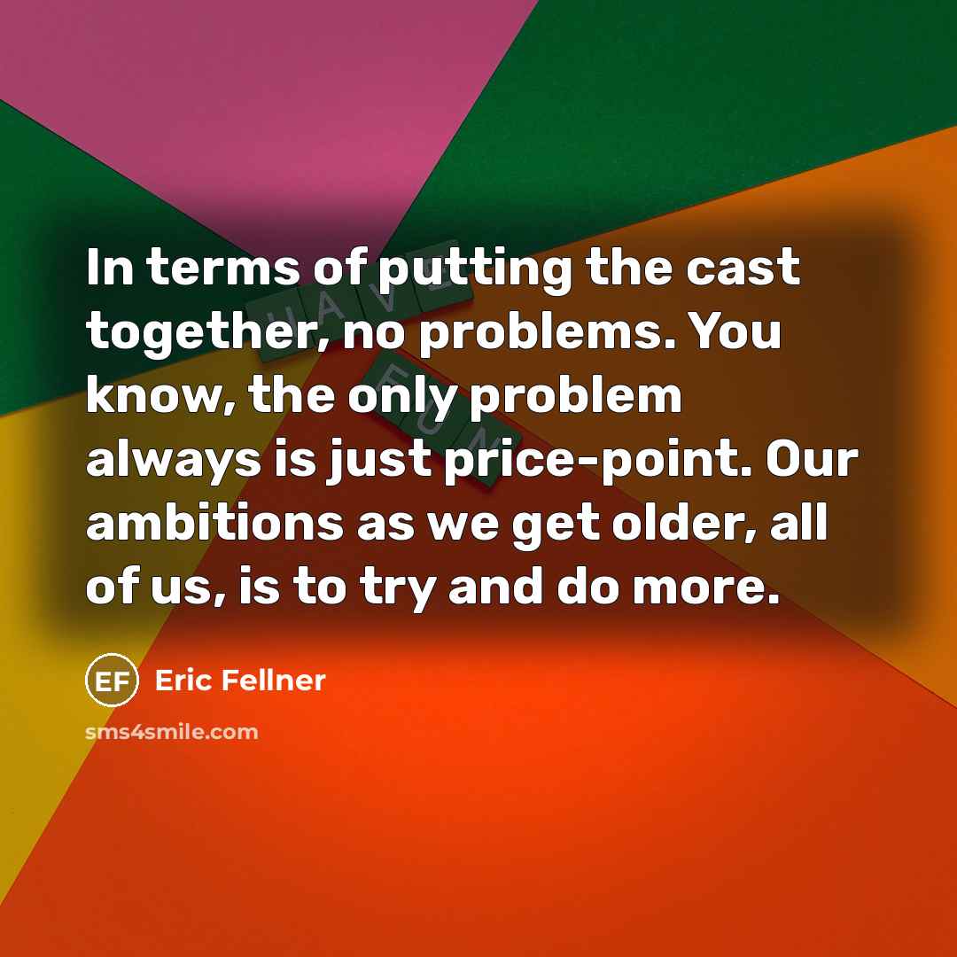 “In terms of putting the cast together, no problems. You…” quote by Eric Fellner