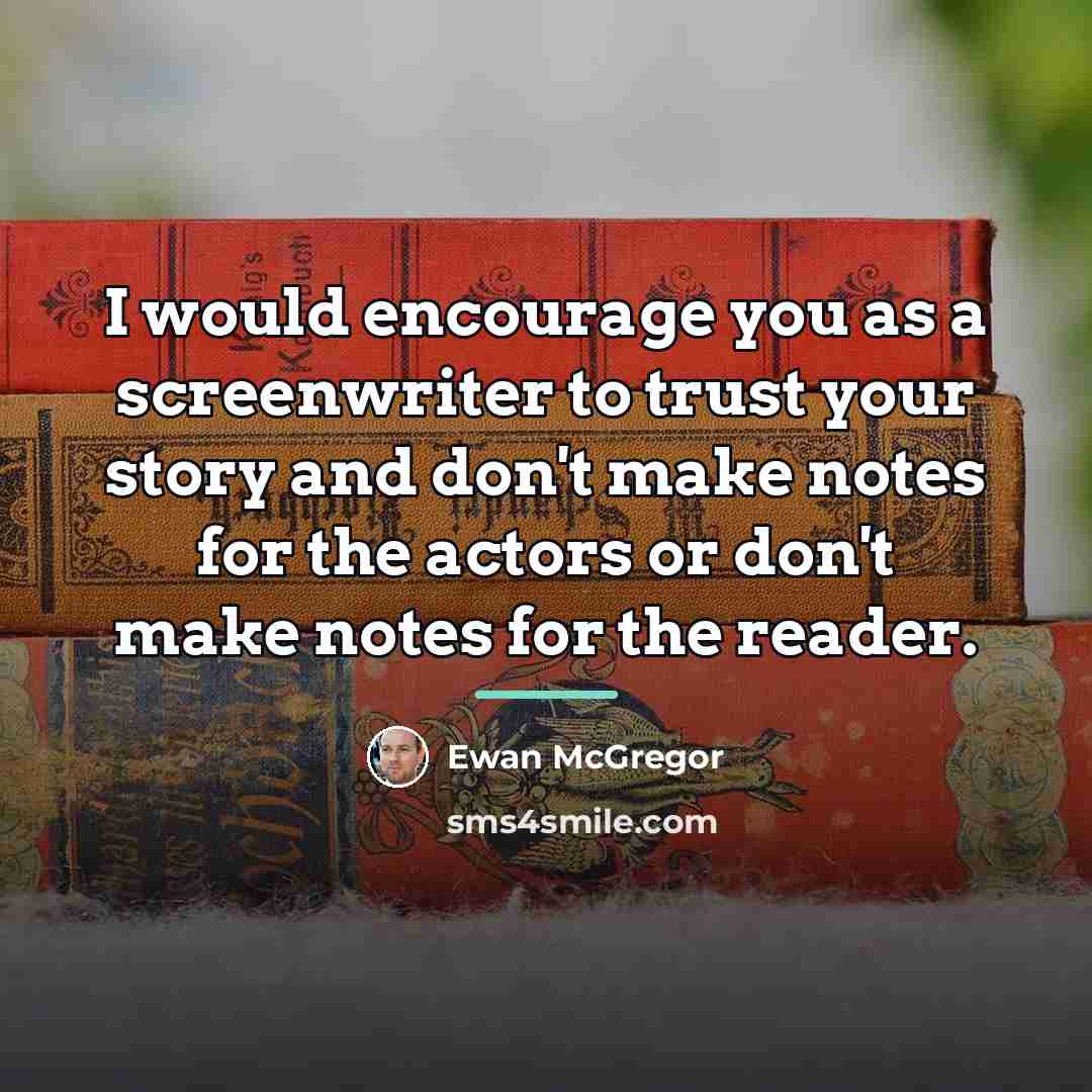 “I would encourage you as a screenwriter to trust your…” quote by Ewan McGregor