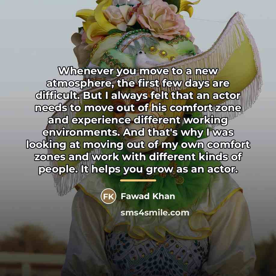 “Whenever you move to a new atmosphere, the first few…” quote by Fawad Khan