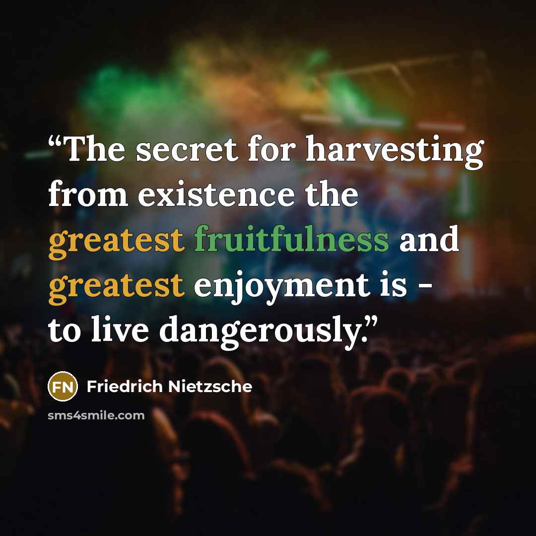 “The secret for harvesting from existence the greatest fruitfulness and greatest enjoyment is - to live dangerously.” quote by Friedrich Nietzsche