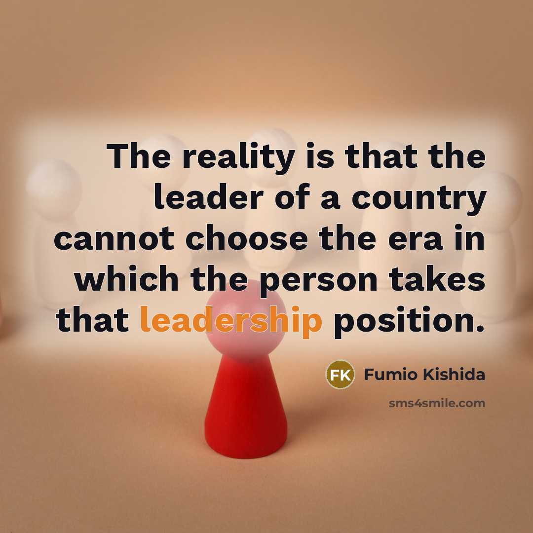 “The reality is that the leader of a country cannot…” quote by Fumio Kishida