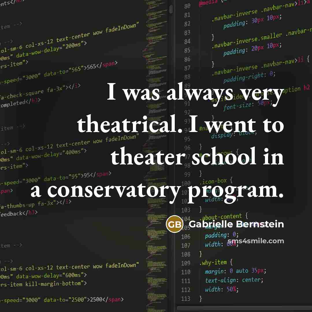 “I was always very theatrical. I went to theater school…” quote by Gabrielle Bernstein