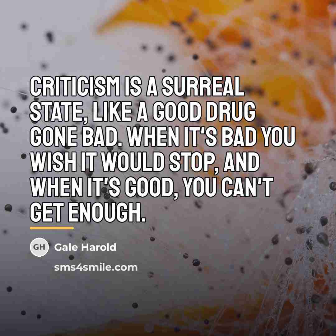 “Criticism is a surreal state, like a good drug gone…” quote by Gale Harold