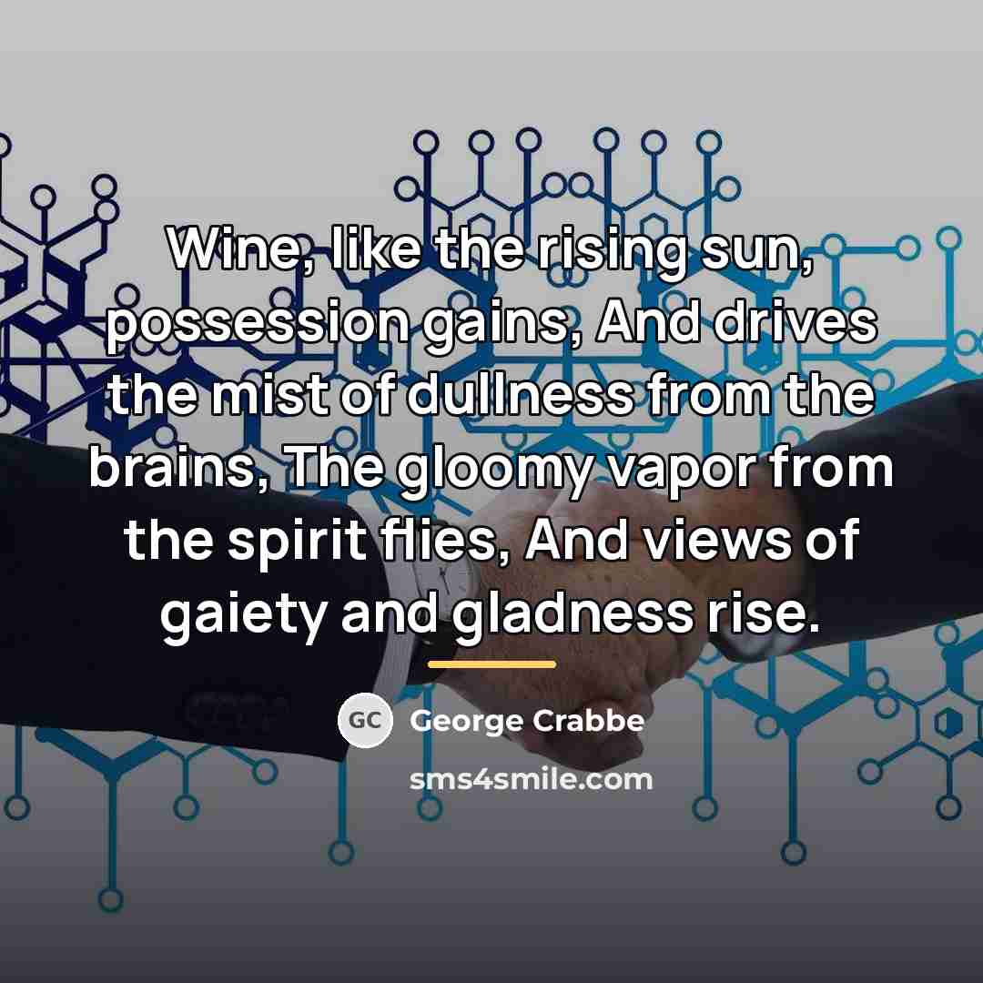 “Wine, like the rising sun, possession gains, And drives the…” quote by George Crabbe