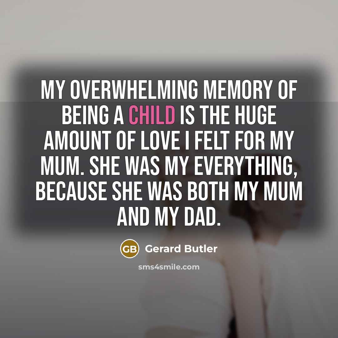 “My overwhelming memory of being a child is the huge…” quote by Gerard Butler