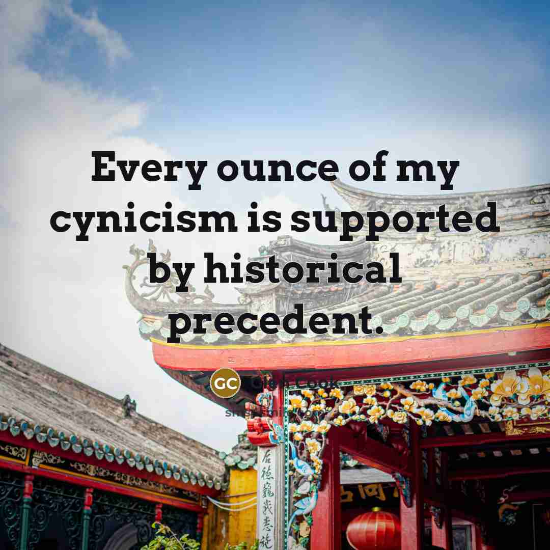 “Every ounce of my cynicism is supported by historical precedent.…” quote by Glen Cook