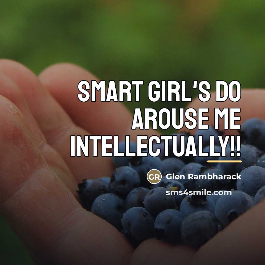 “Smart girl's do arouse me intellectually!!…” quote by Glen Rambharack