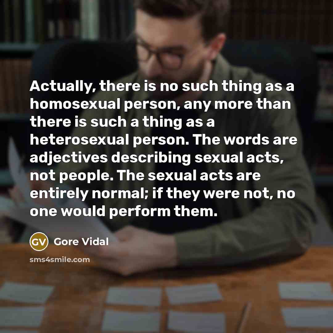 “Actually, there is no such thing as a homosexual person,…” quote by Gore Vidal