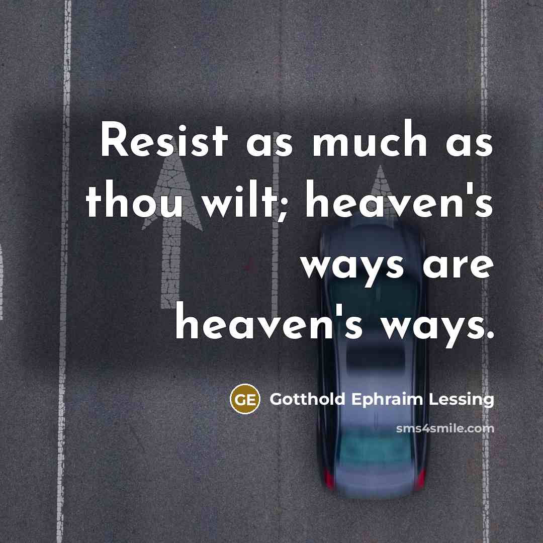 “Resist as much as thou wilt; heaven's ways are heaven's…” quote by Gotthold Ephraim Lessing