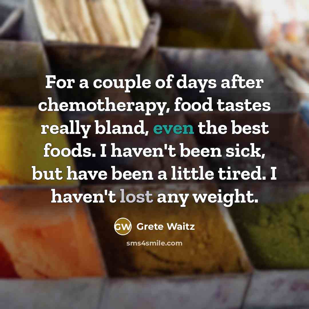 “For a couple of days after chemotherapy, food tastes really…” quote by Grete Waitz