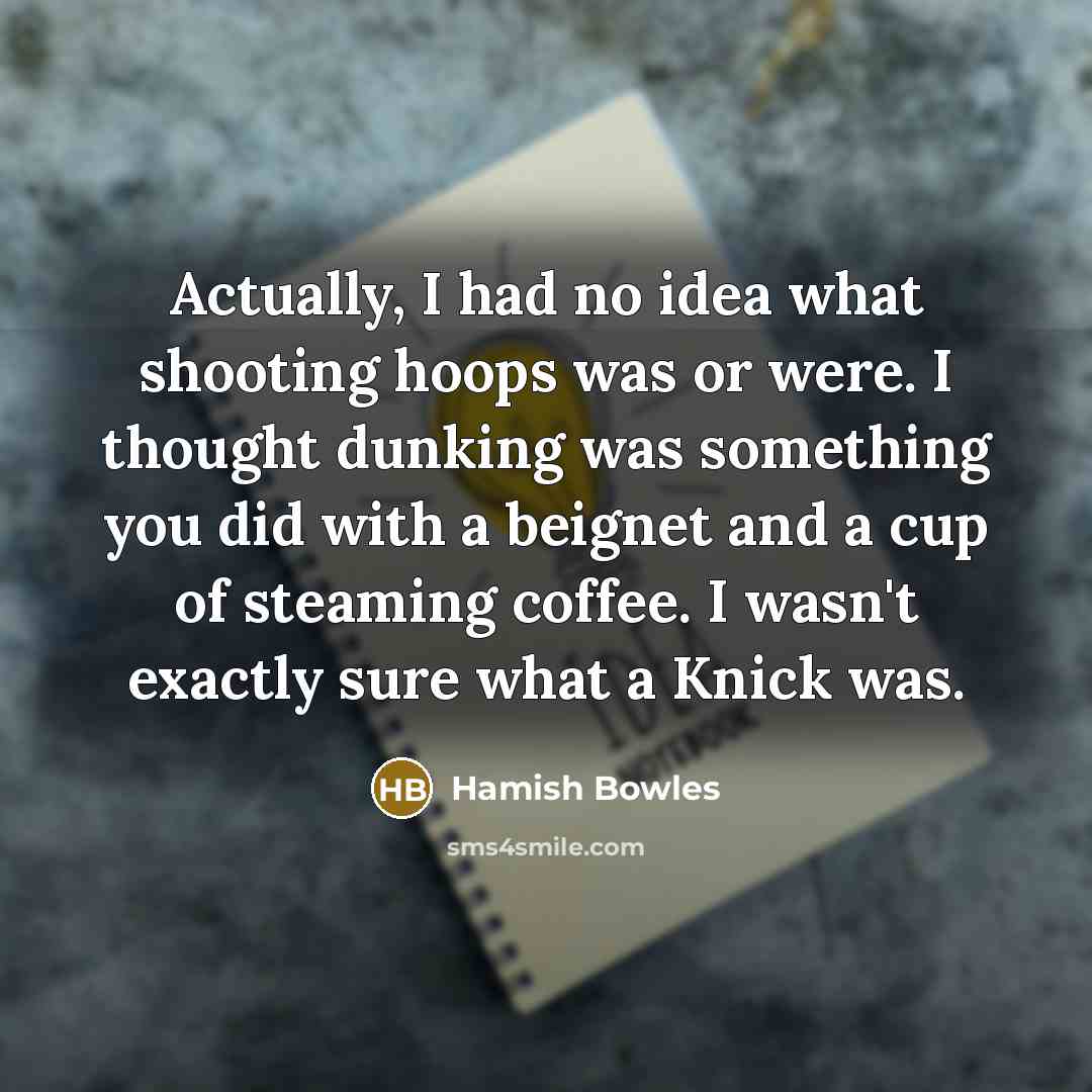 “Actually, I had no idea what shooting hoops was or…” quote by Hamish Bowles