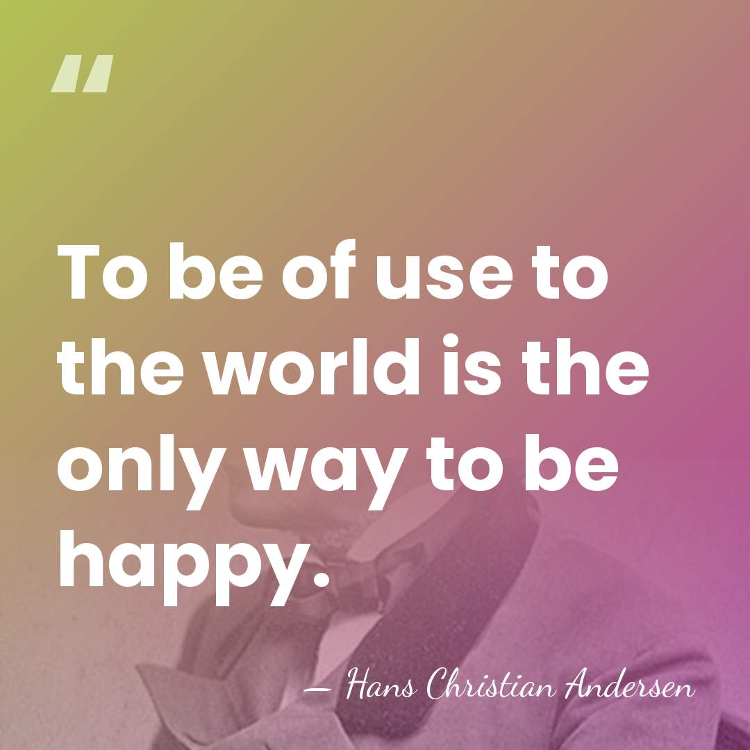 To be of use to the world is the only way to&hellip; - Hans Christian Andersen