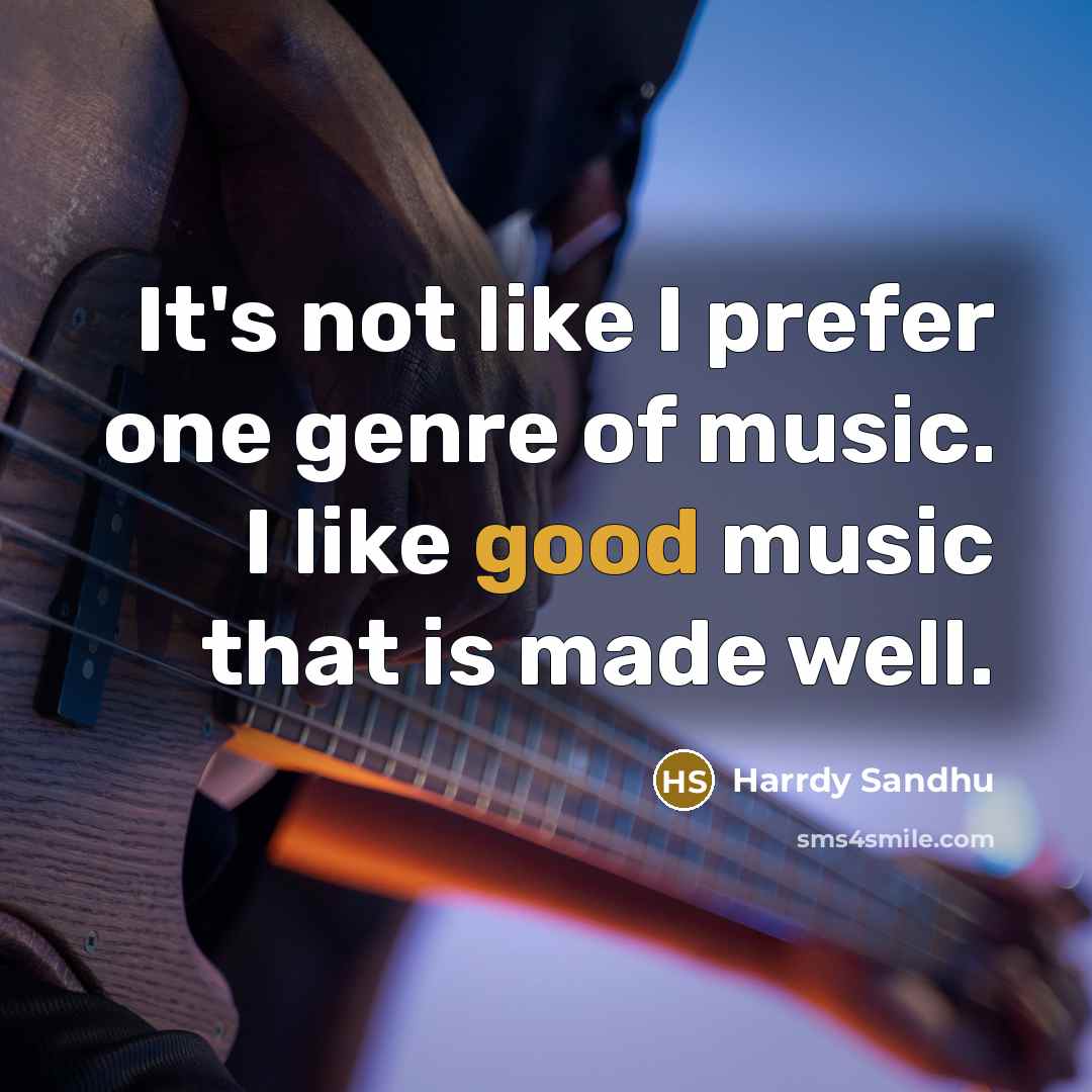 “It's not like I prefer one genre of music. I…” quote by Harrdy Sandhu
