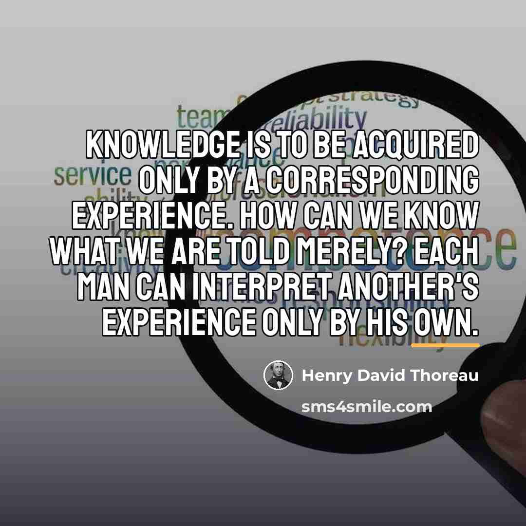 “Knowledge is to be acquired only by a corresponding experience.…” quote by Henry David Thoreau
