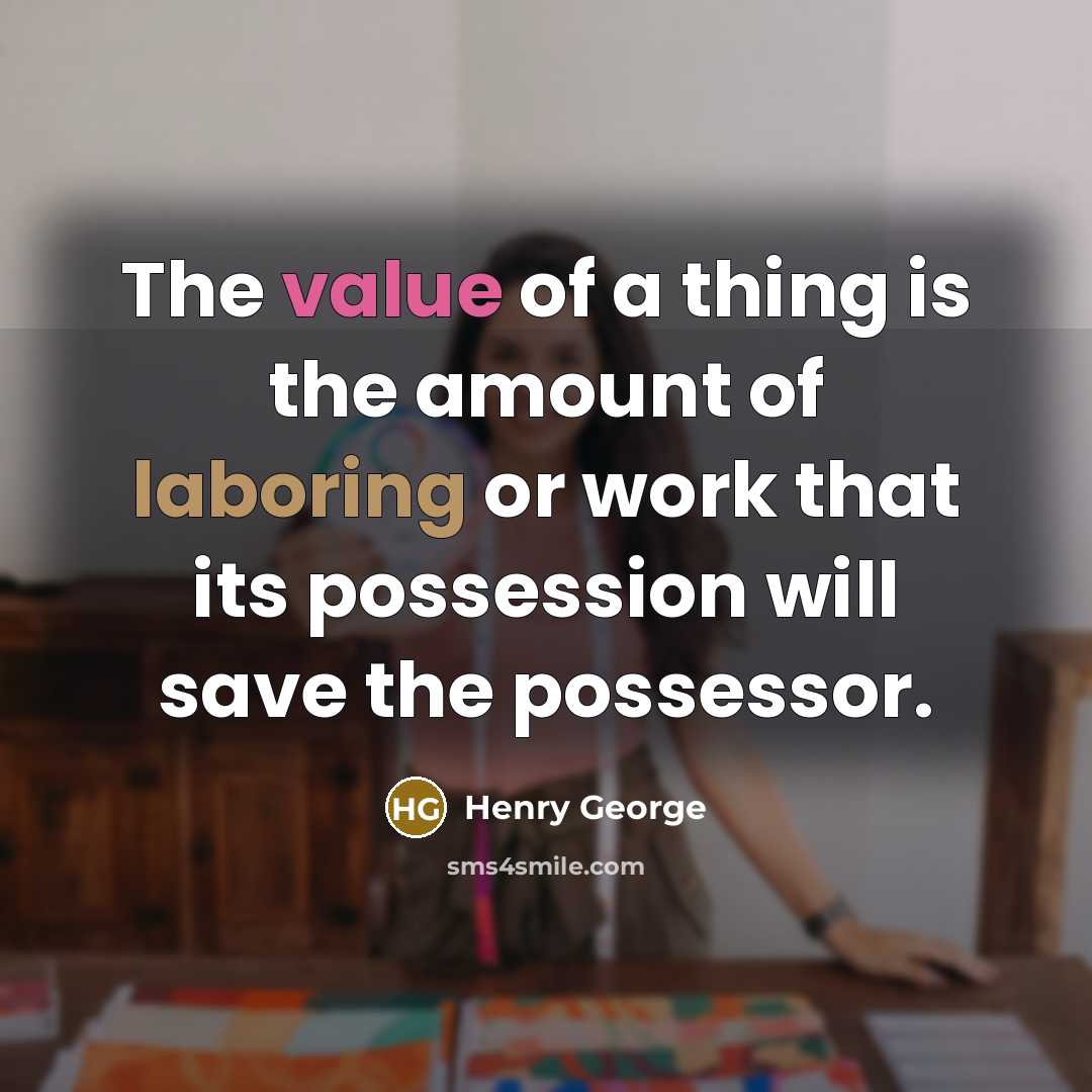 “The value of a thing is the amount of laboring…” quote by Henry George