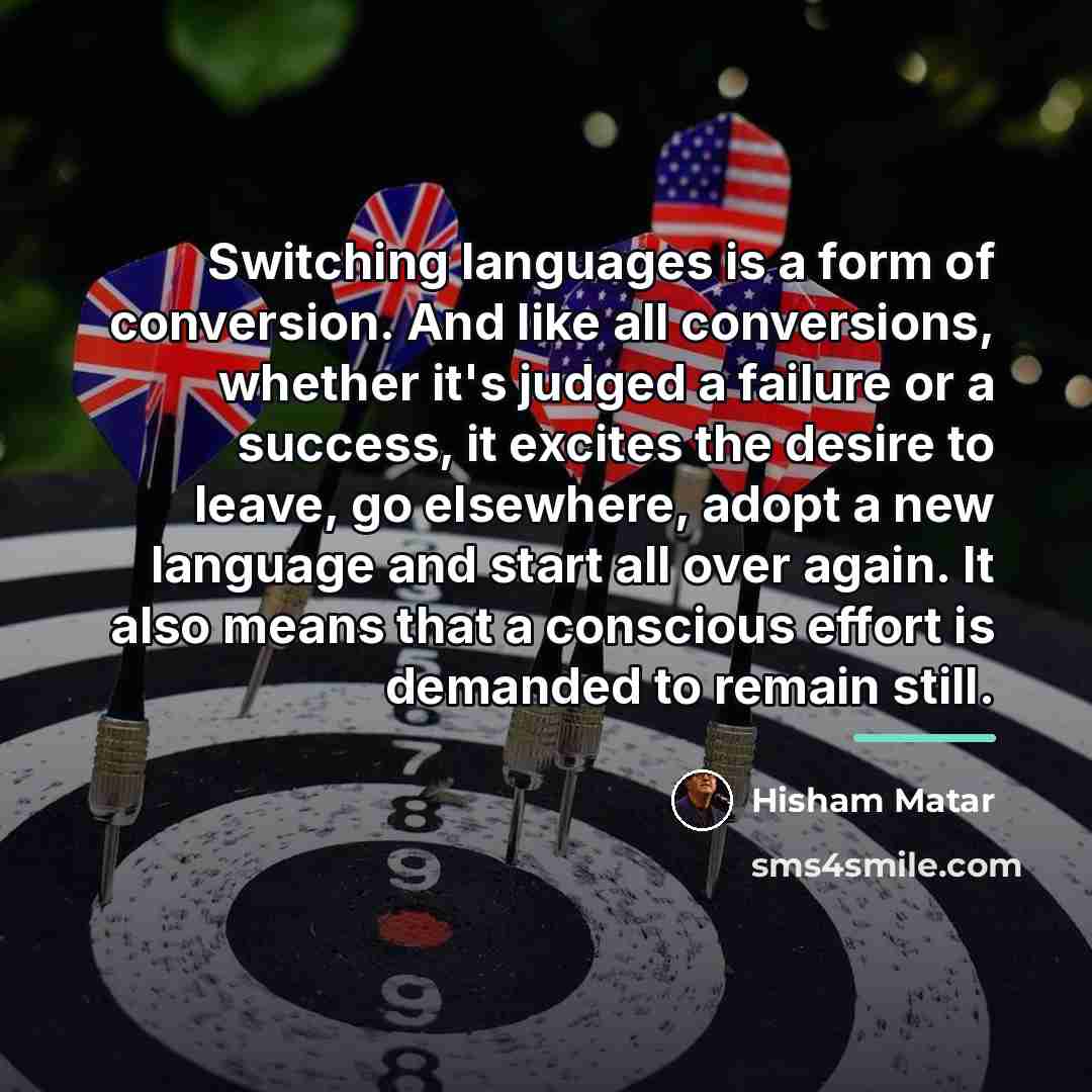 “Switching languages is a form of conversion. And like all…” quote by Hisham Matar