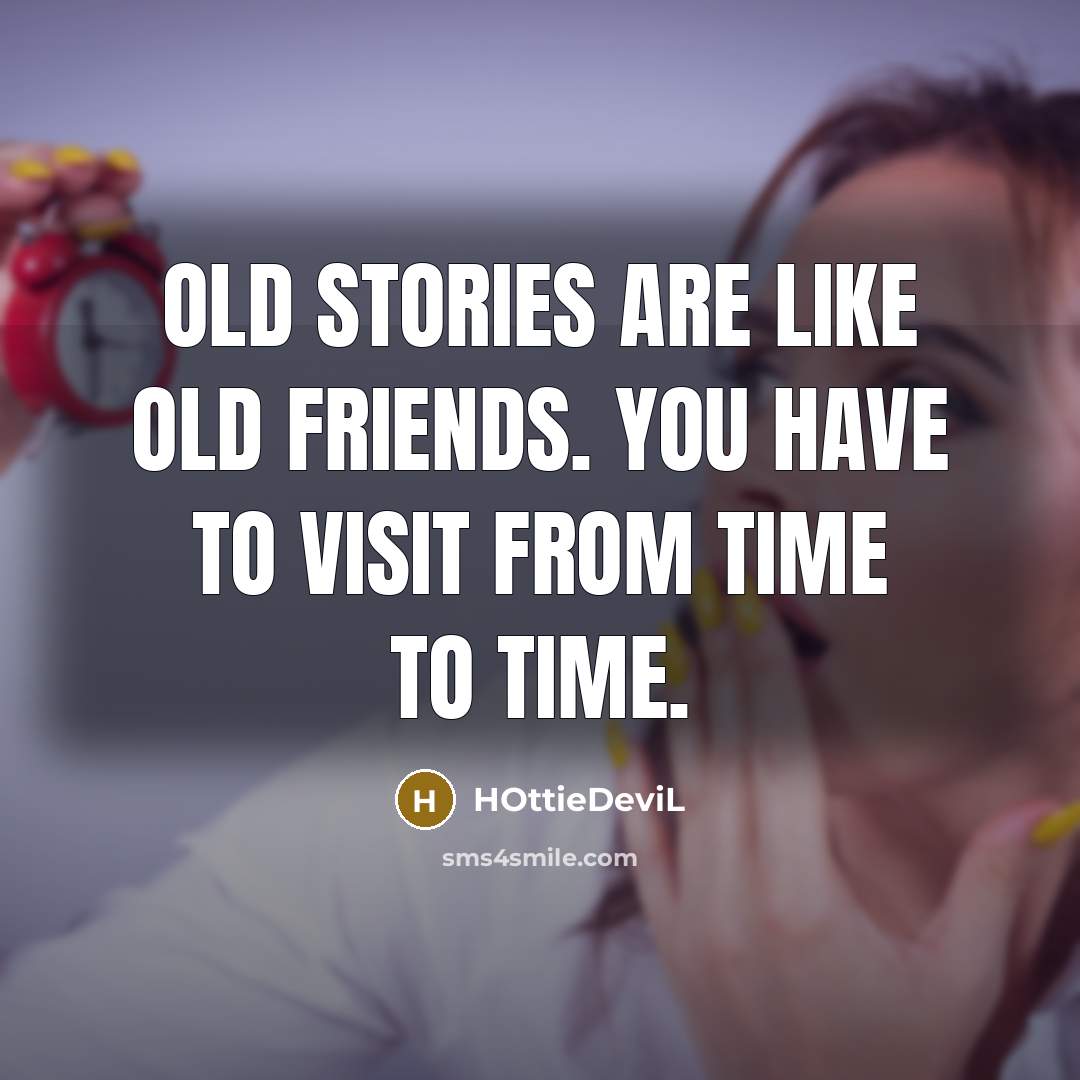 “Old stories are like old friends. You have to visit…” quote by HOttieDeviL