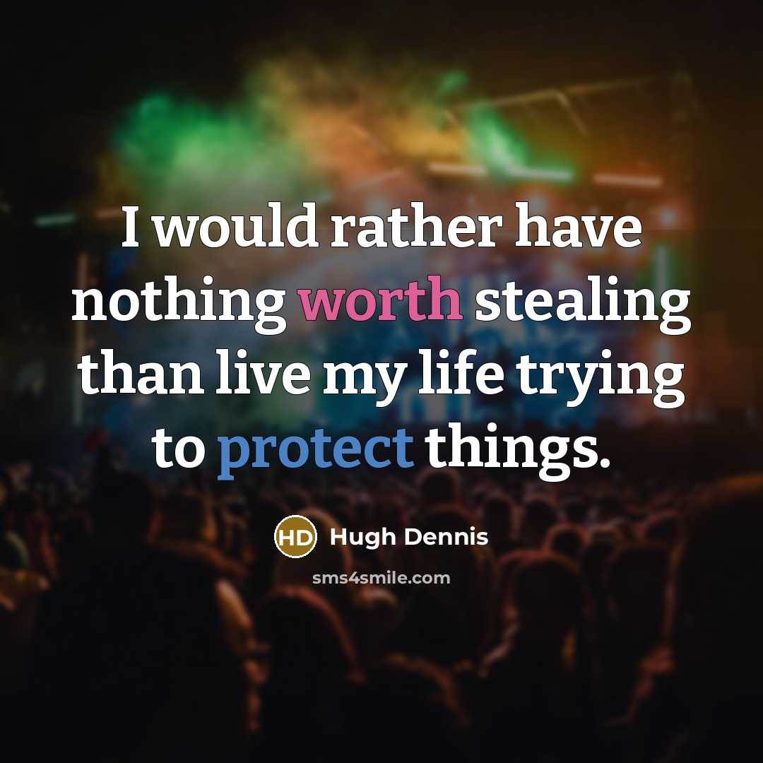 “I would rather have nothing worth stealing than live my…” quote by Hugh Dennis