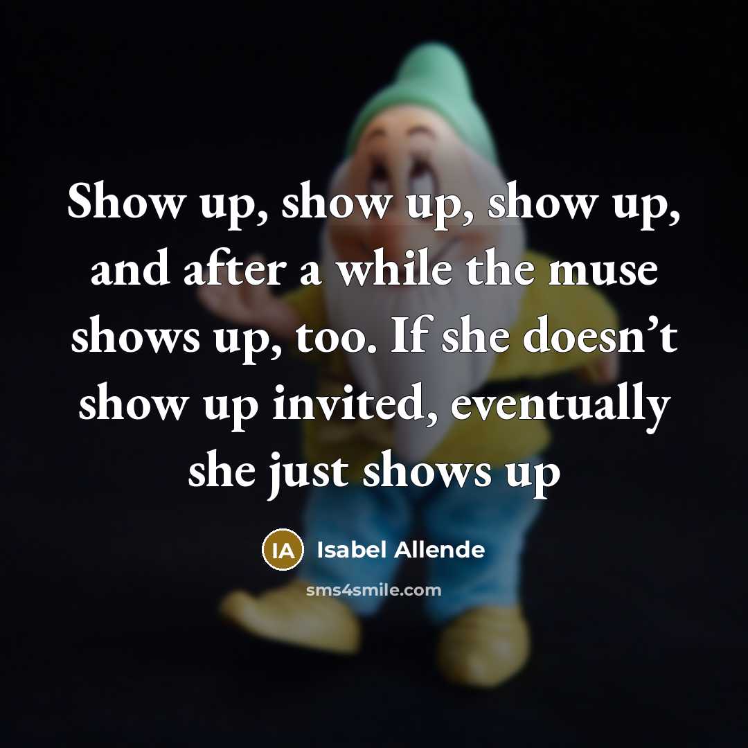 “Show up, show up, show up, and after a while…” quote by Isabel Allende