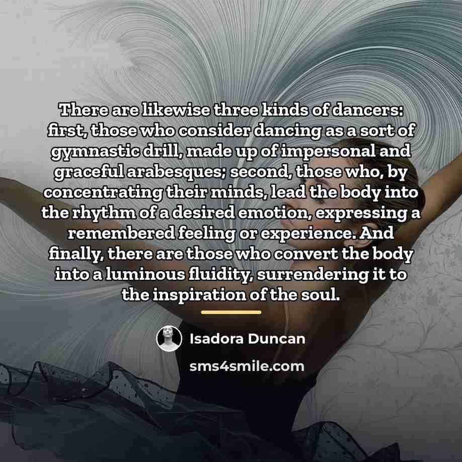 “There are likewise three kinds of dancers: first, those who…” quote by Isadora Duncan