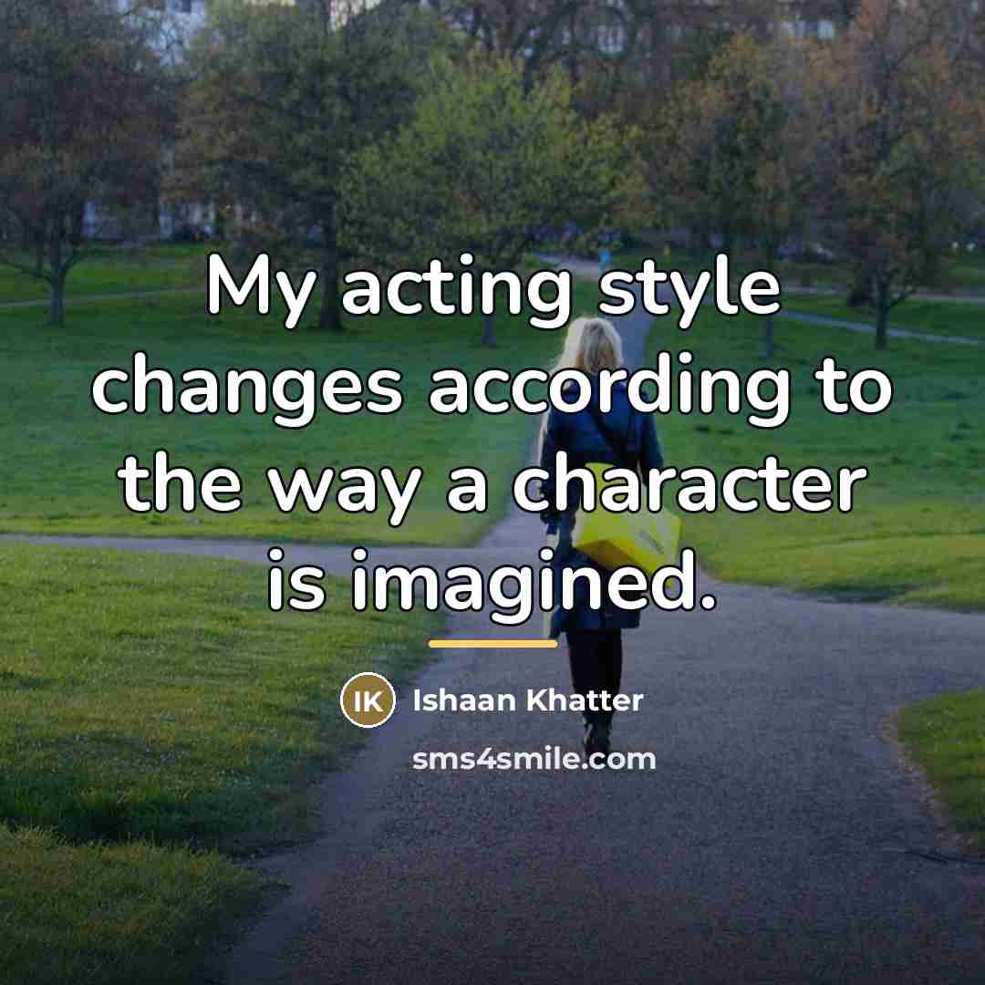 “My acting style changes according to the way a character…” quote by Ishaan Khatter
