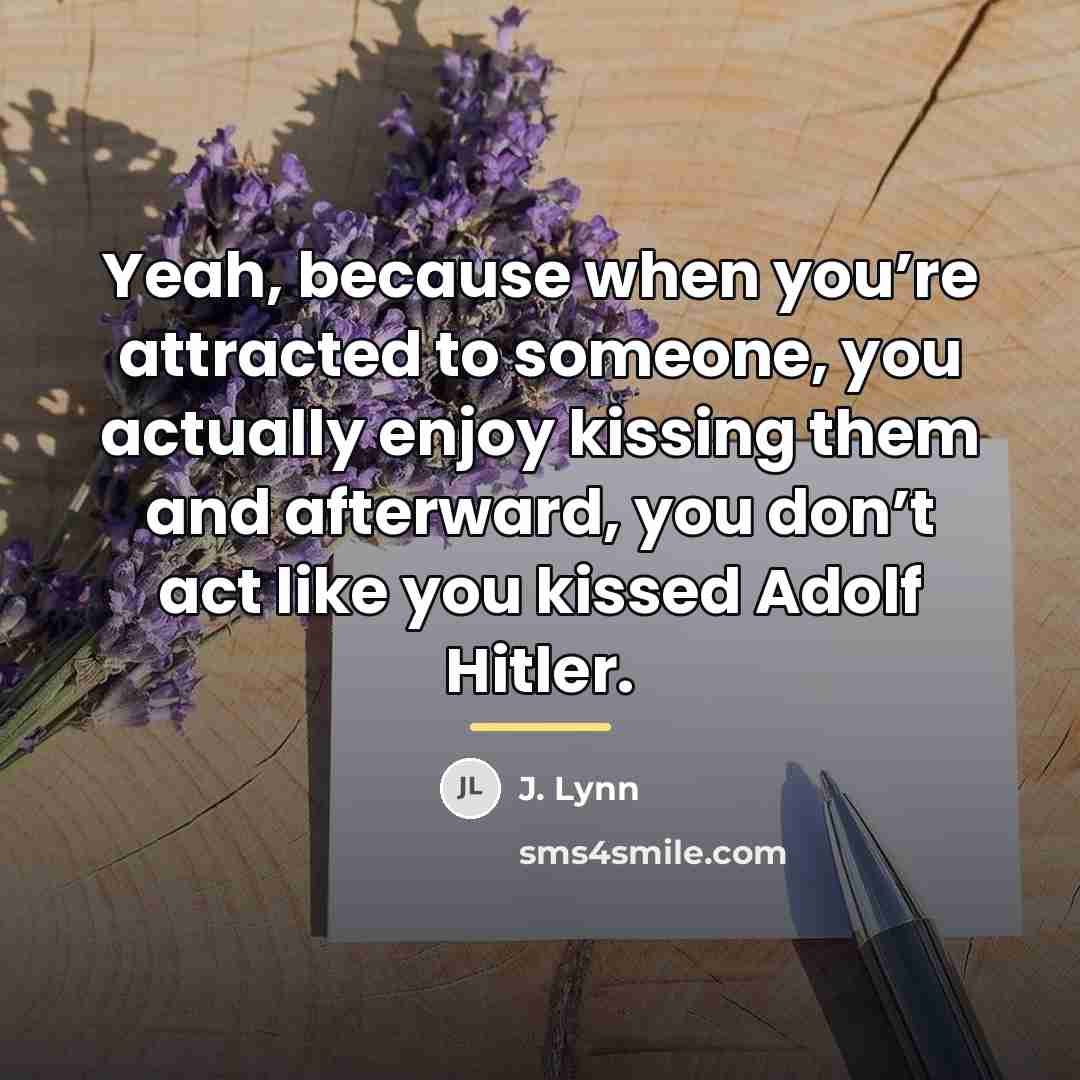 “Yeah, because when you’re attracted to someone, you actually enjoy…” quote by J. Lynn
