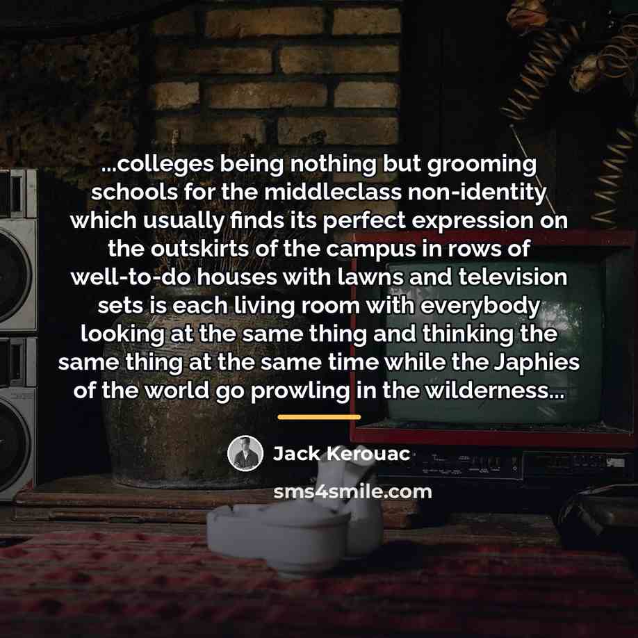 “...colleges being nothing but grooming schools for the middleclass non-identity…” quote by Jack Kerouac