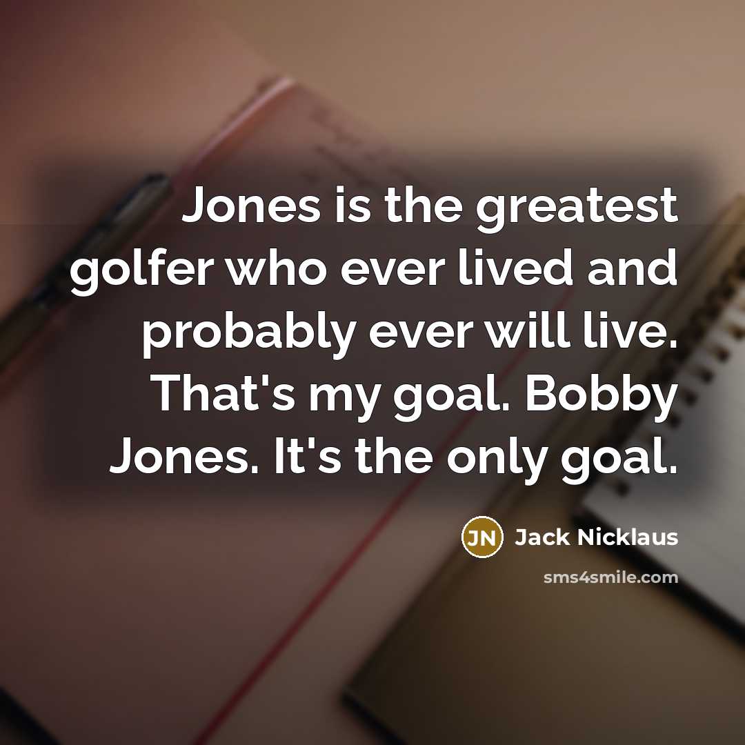 “Jones is the greatest golfer who ever lived and probably…” quote by Jack Nicklaus