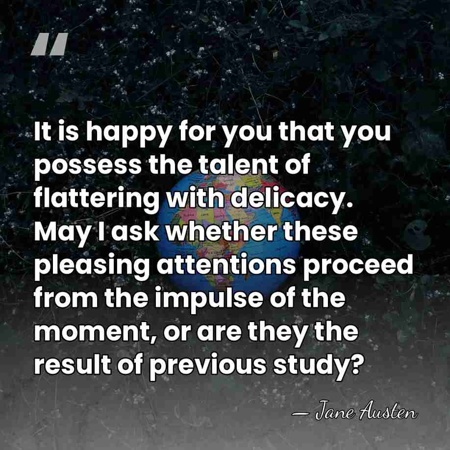 It is happy for you that you possess the talent of flattering&hellip; - Jane Austen