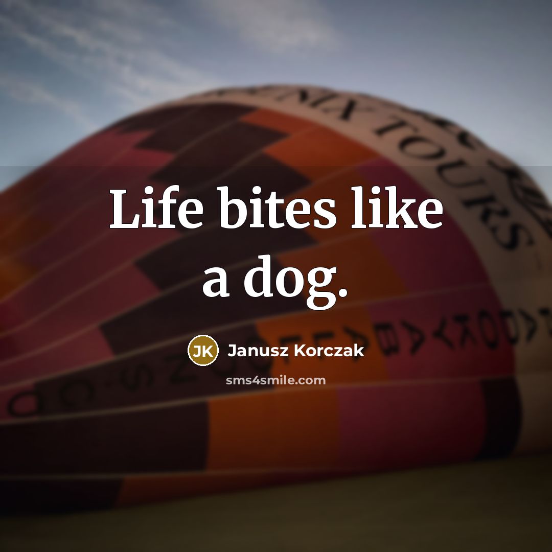“Life bites like a dog.…” quote by Janusz Korczak