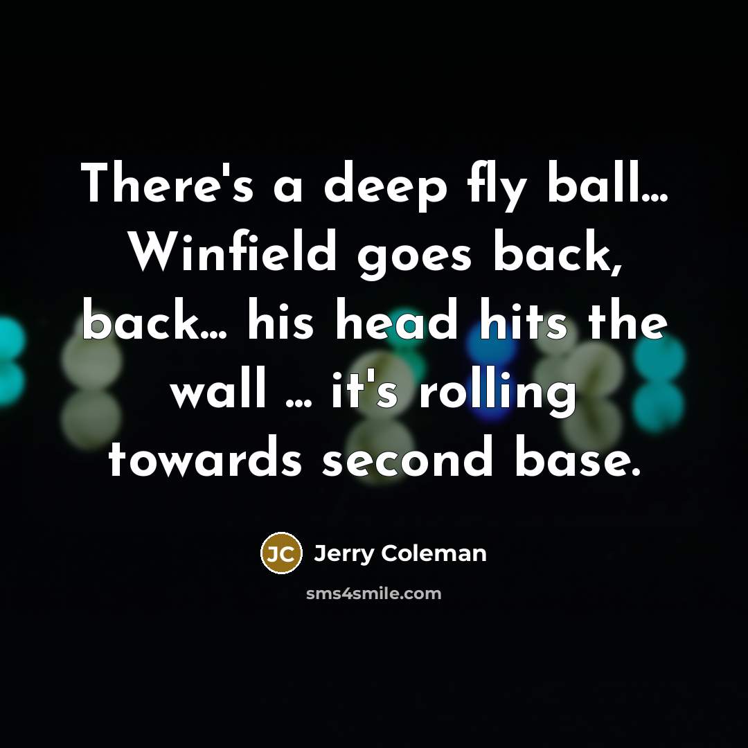 “There's a deep fly ball... Winfield goes back, back... his…” quote by Jerry Coleman