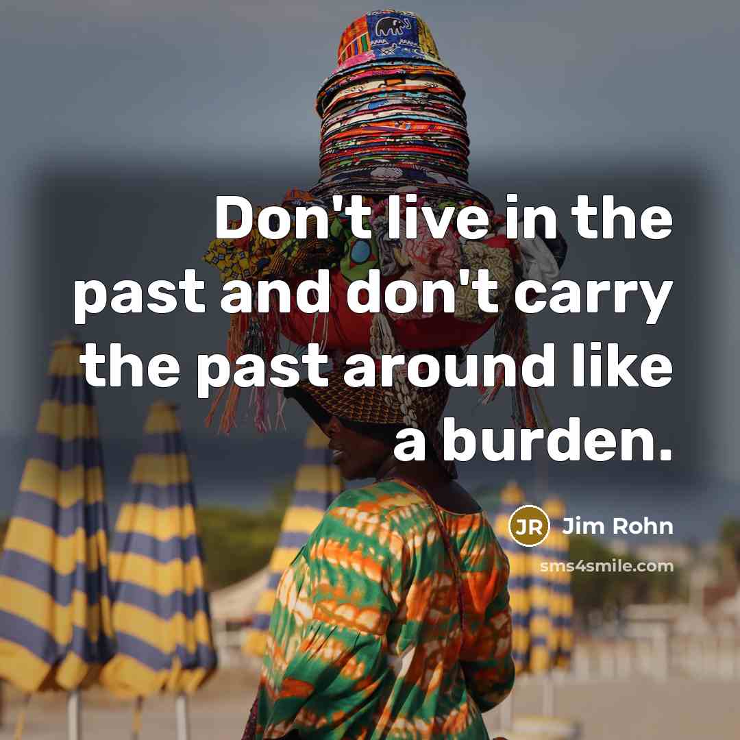 “Don't live in the past and don't carry the past…” quote by Jim Rohn