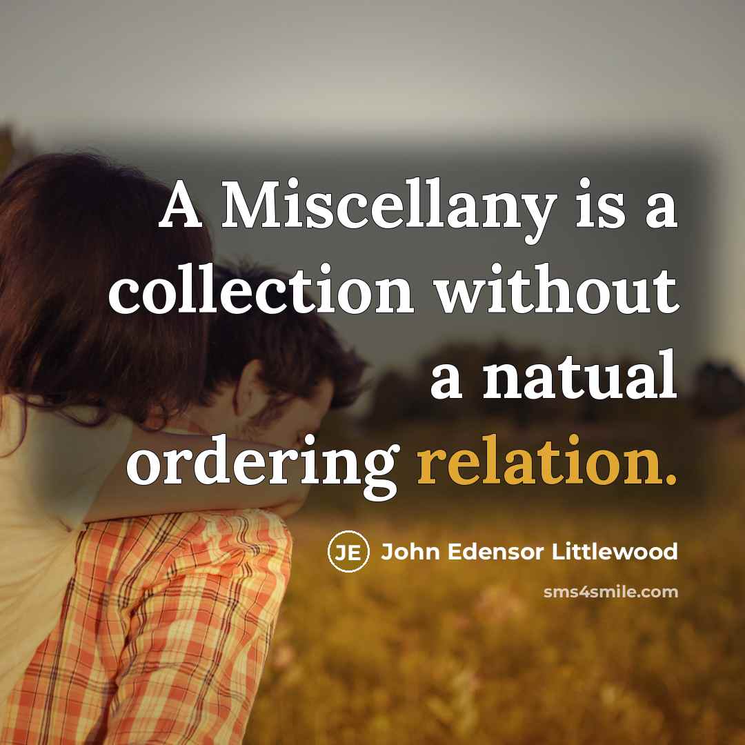 “A Miscellany is a collection without a natual ordering relation.” quote by John Edensor Littlewood