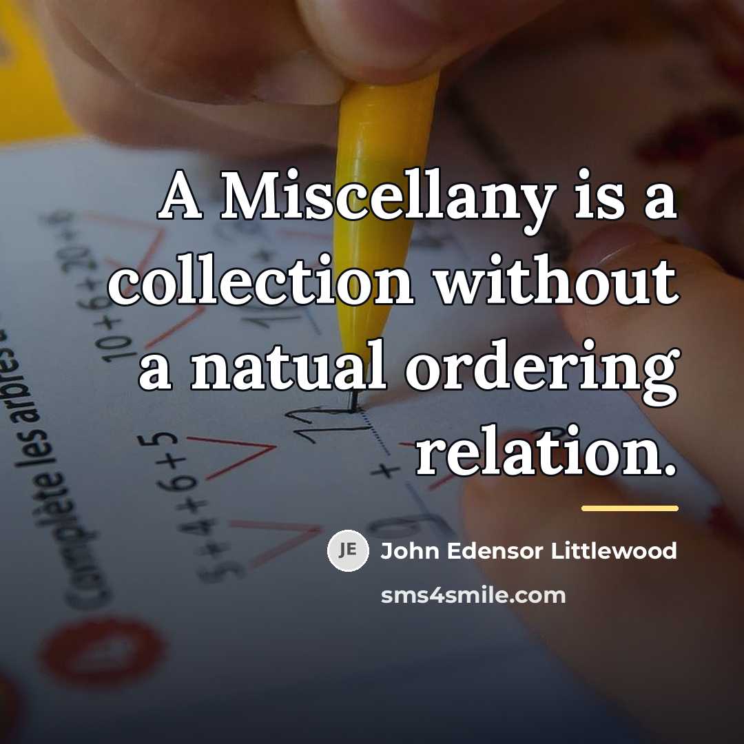 “A Miscellany is a collection without a natual ordering relation.…” quote by John Edensor Littlewood