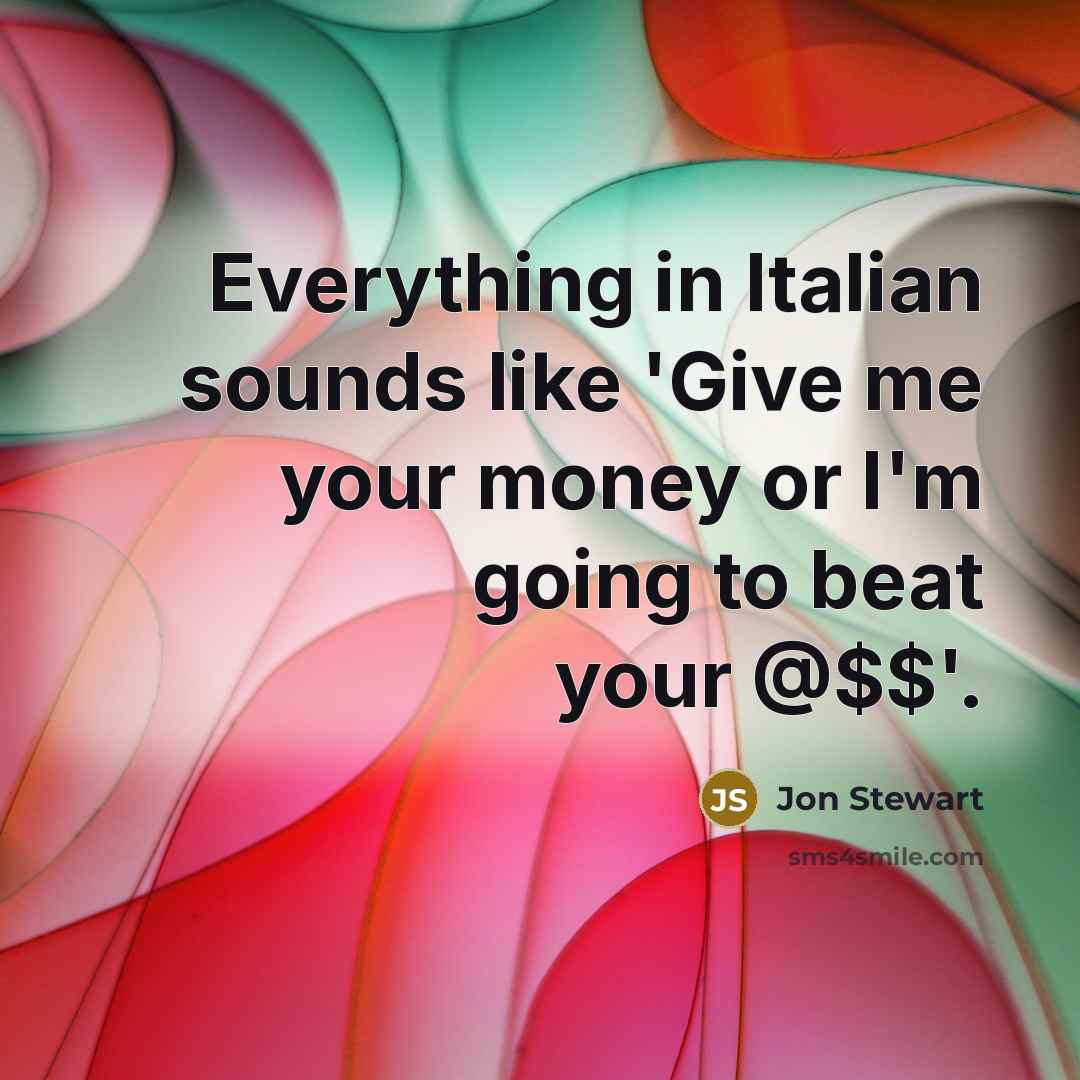 “Everything in Italian sounds like 'Give me your money or…” quote by Jon Stewart