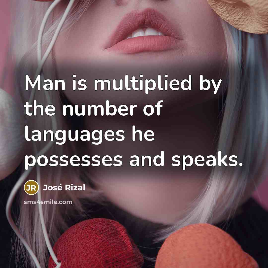 “Man is multiplied by the number of languages he possesses…” quote by Jose Rizal