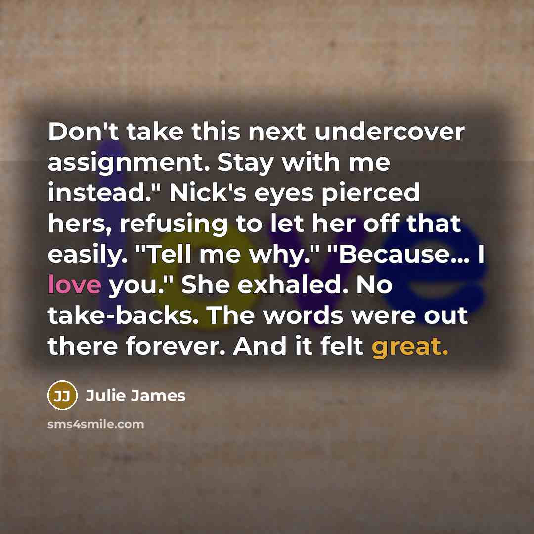“Don't take this next undercover assignment. Stay with me instead."…” quote by Julie James