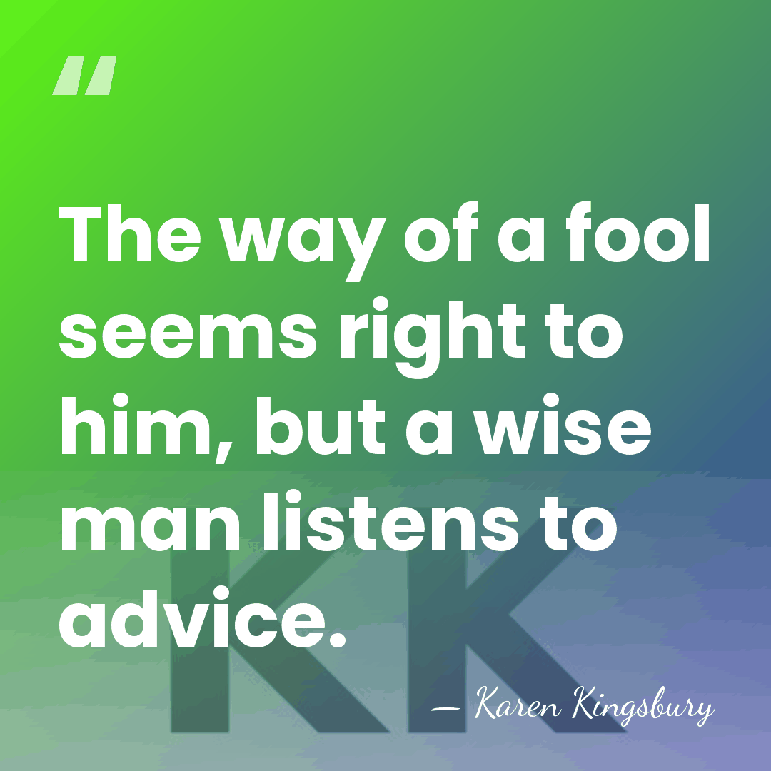The way of a fool seems right to him, but a wise&hellip; - Karen Kingsbury