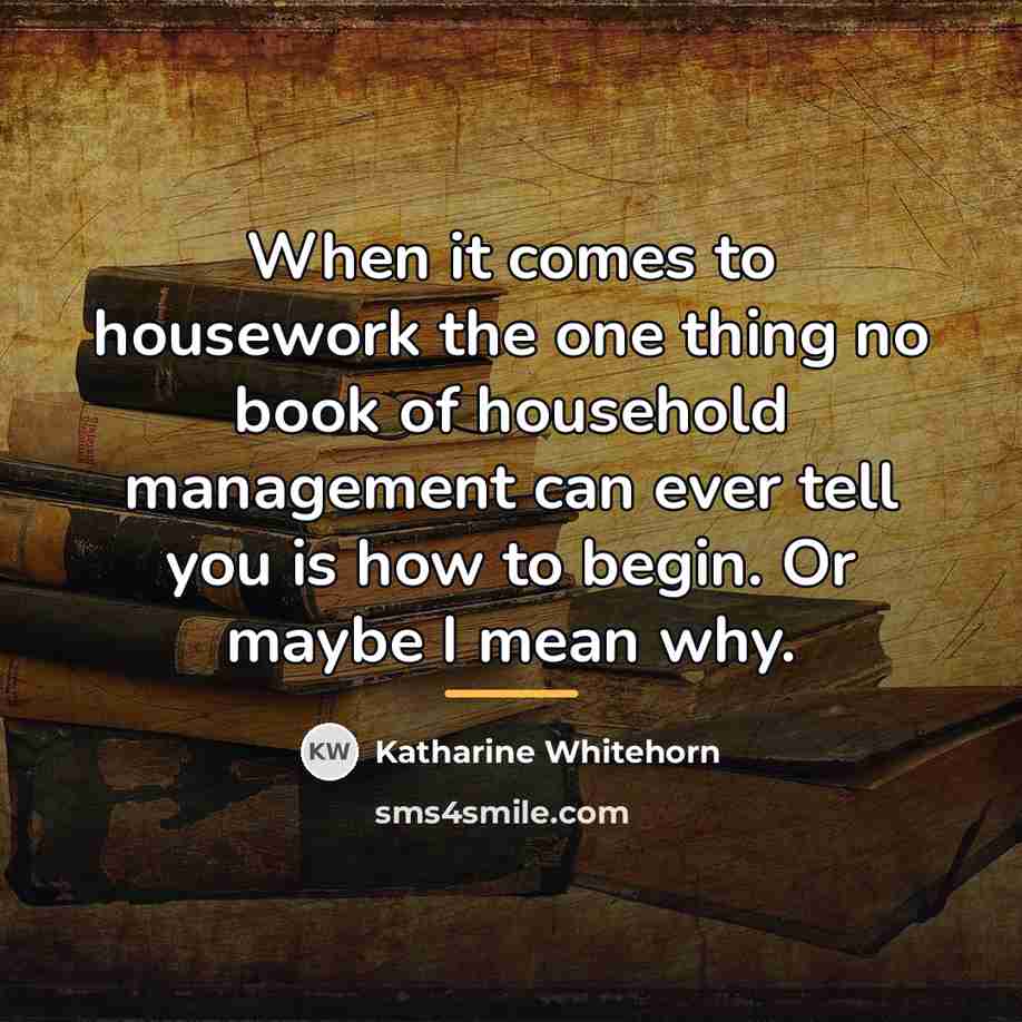 “When it comes to housework the one thing no book…” quote by Katharine Whitehorn