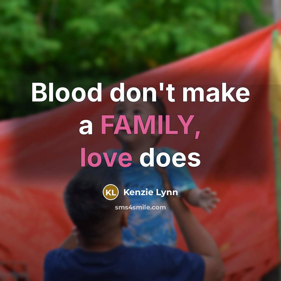 “Blood don't make a FAMILY, love does” quote by Kenzie Lynn