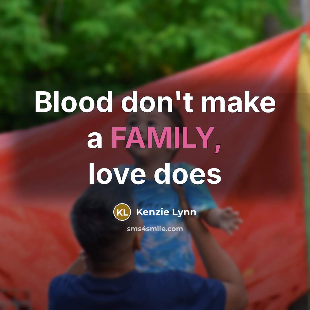 “Blood don't make a FAMILY, love does…” quote by Kenzie Lynn