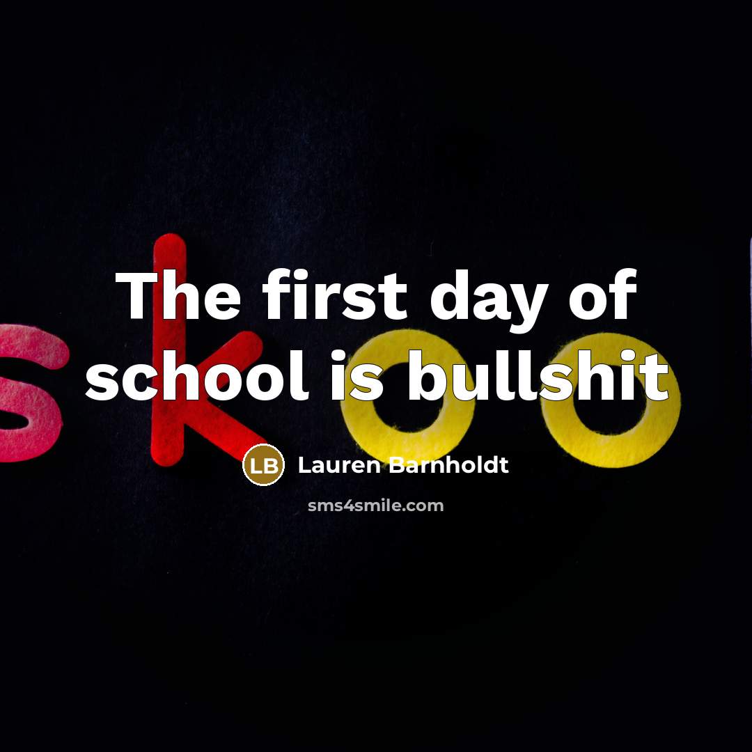 “The first day of school is bullshit…” quote by Lauren Barnholdt