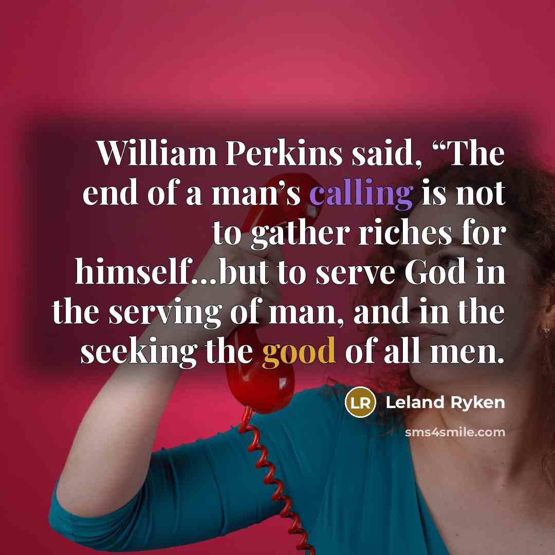 “William Perkins said, “The end of a man’s calling is…” quote by Leland Ryken