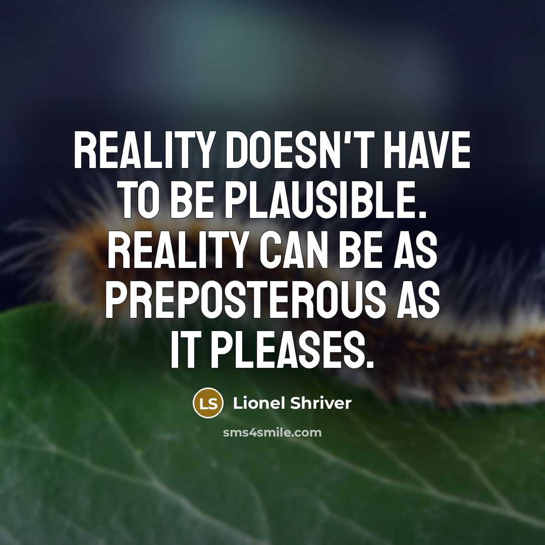 “Reality doesn't have to be plausible. Reality can be as…” quote by Lionel Shriver