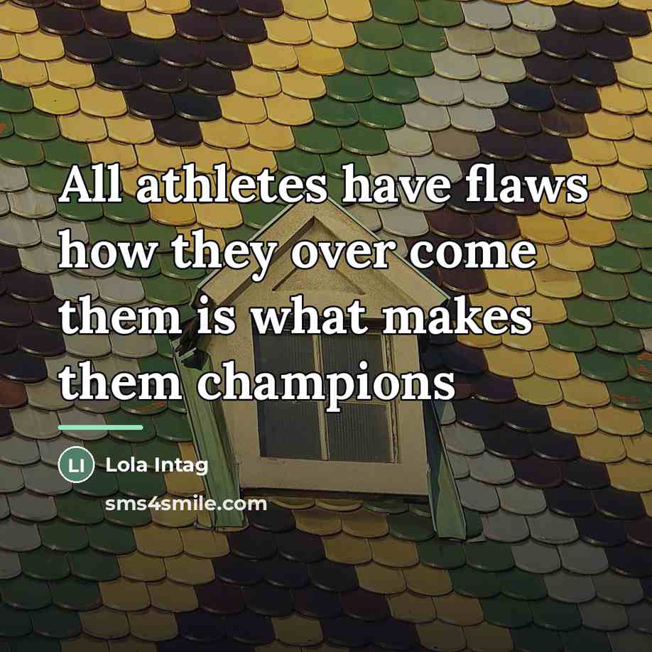 “All athletes have flaws how they over come them is…” quote by Lola Intag