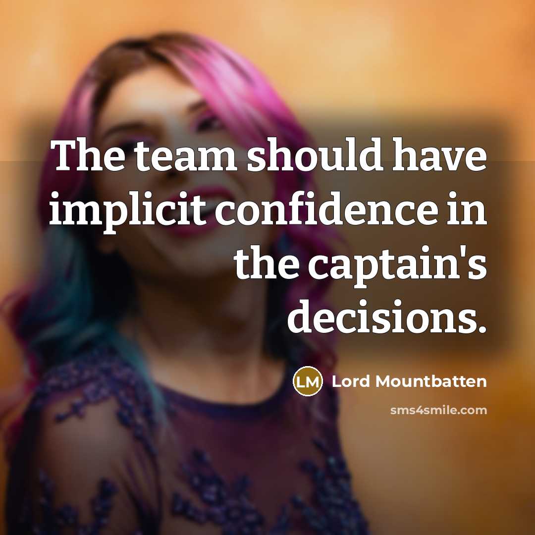“The team should have implicit confidence in the captain's decisions.” quote by Lord Mountbatten