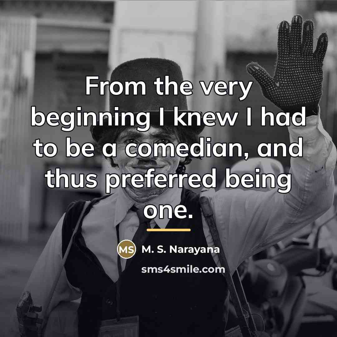 “From the very beginning I knew I had to be…” quote by M. S. Narayana