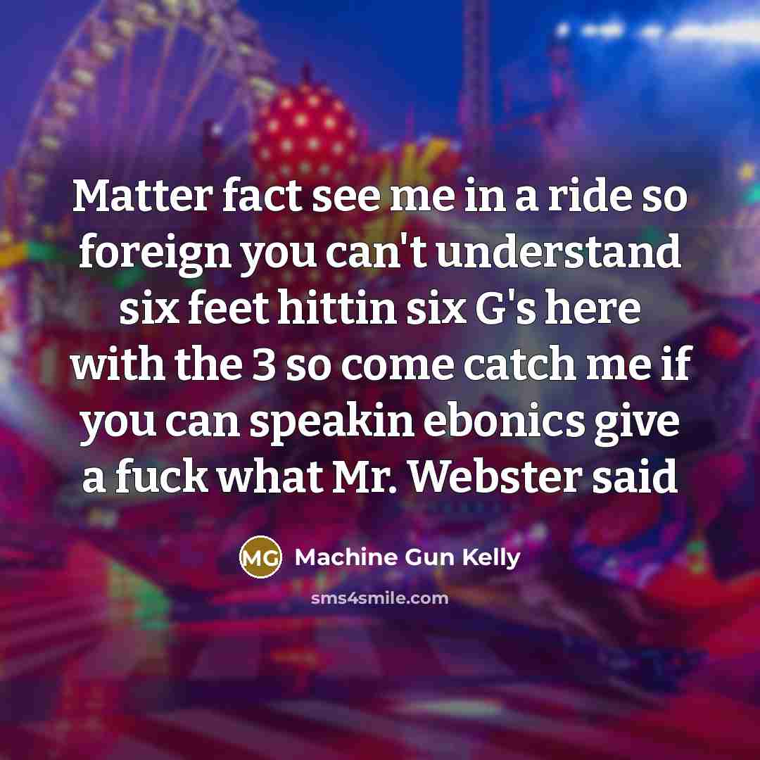 “Matter fact see me in a ride so foreign you…” quote by Machine Gun Kelly