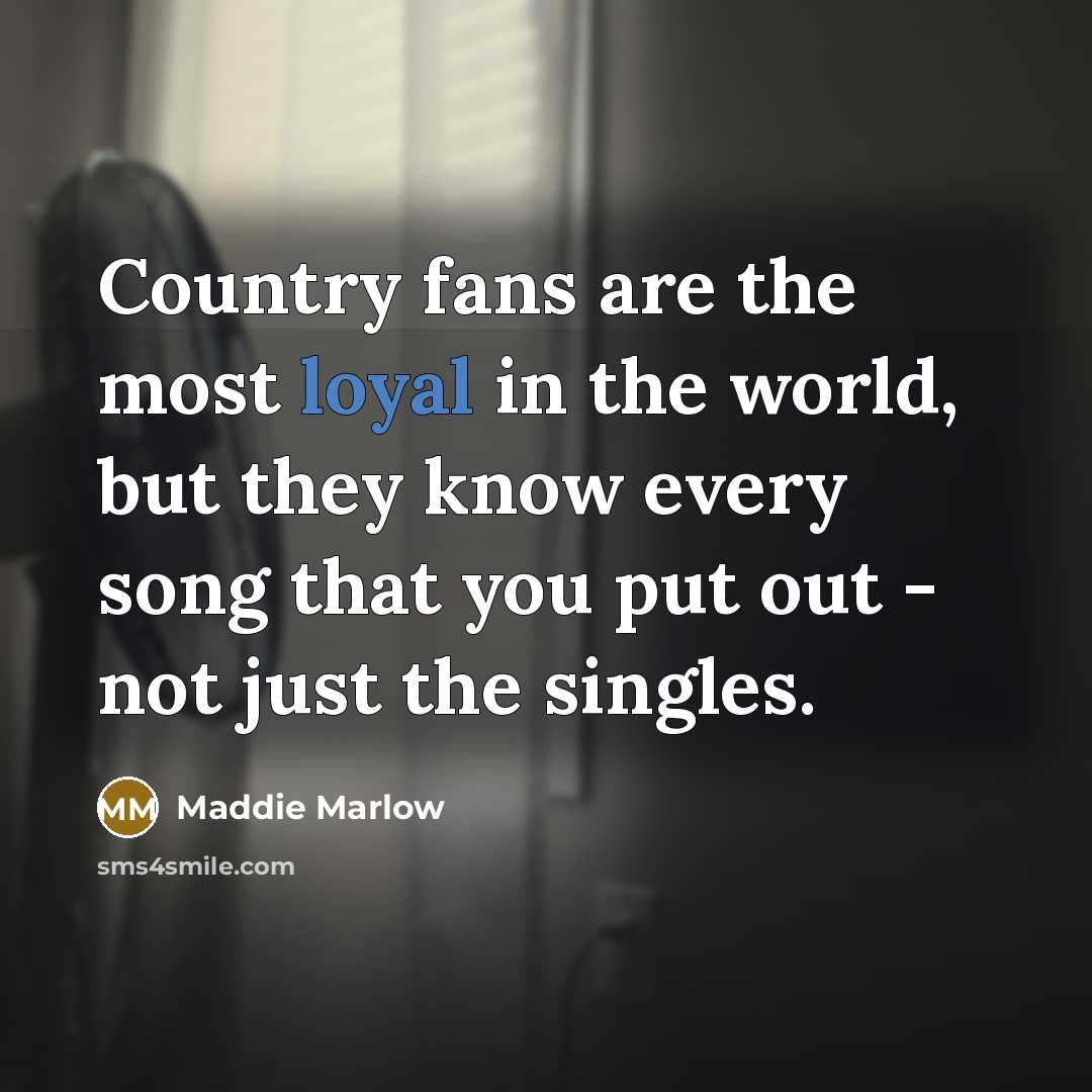 “Country fans are the most loyal in the world, but…” quote by Maddie Marlow